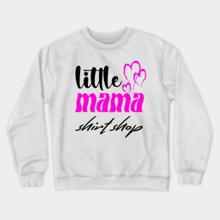 little mama shop Crewneck Sweatshirt